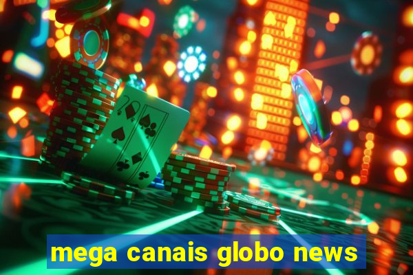 mega canais globo news